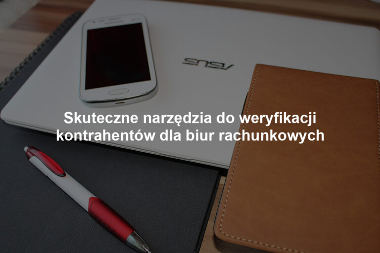 Skuteczne narzędzia do weryfikacji kontrahentów dla biur rachunkowych