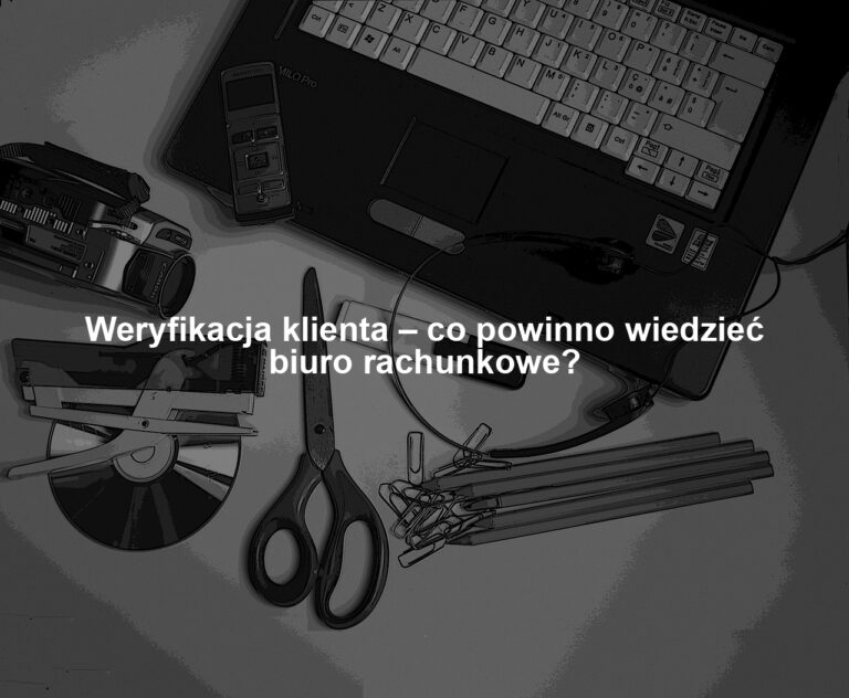 Weryfikacja klienta – co powinno wiedzieć biuro rachunkowe?