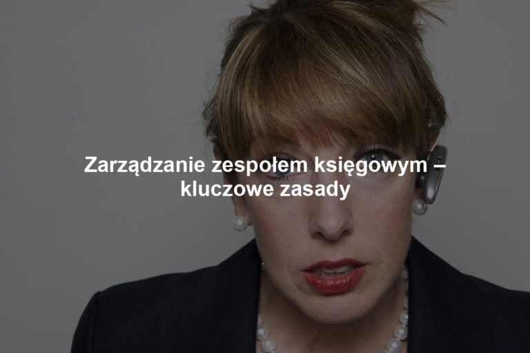 Zarządzanie zespołem księgowym – kluczowe zasady