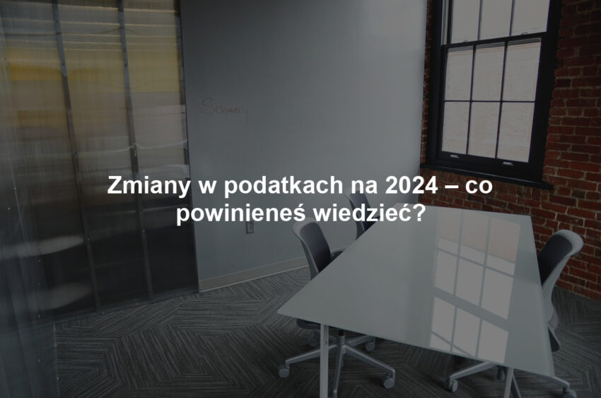 Zmiany w podatkach na 2024 – co powinieneś wiedzieć?