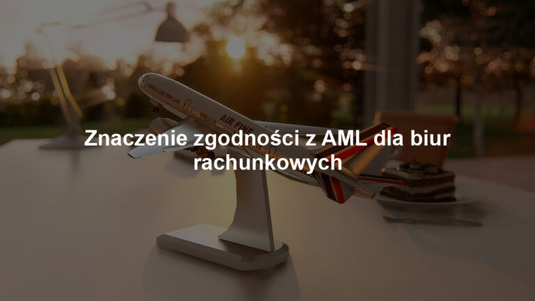 Znaczenie zgodności z AML dla biur rachunkowych